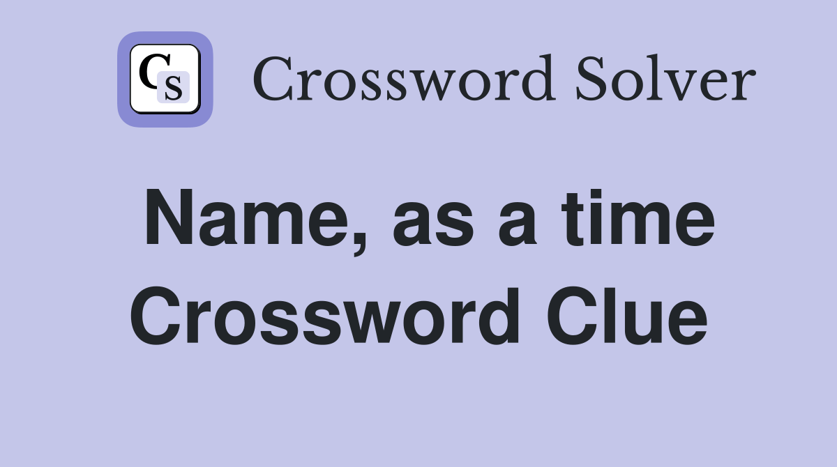 Name, as a time Crossword Clue Answers Crossword Solver